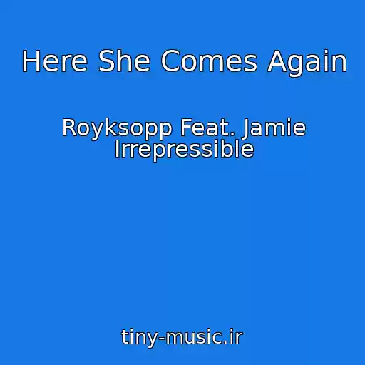 کاور آهنگ Here She Comes Again از Royksopp Feat. Jamie Irrepressible