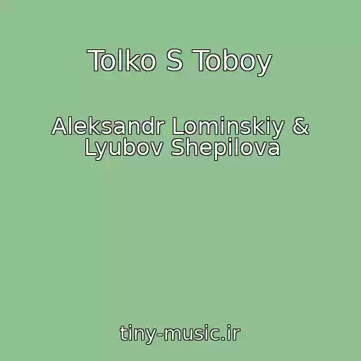 کاور آهنگ Tolko S Toboy از Aleksandr Lominskiy & Lyubov Shepilova