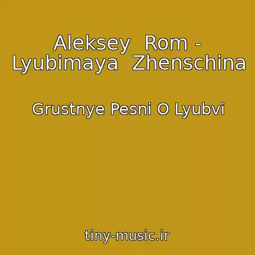 کاور آهنگ Aleksey  Rom - Lyubimaya  Zhenschina از Grustnye Pesni O Lyubvi