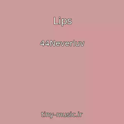 کاور آهنگ Lips از 44Neverluv