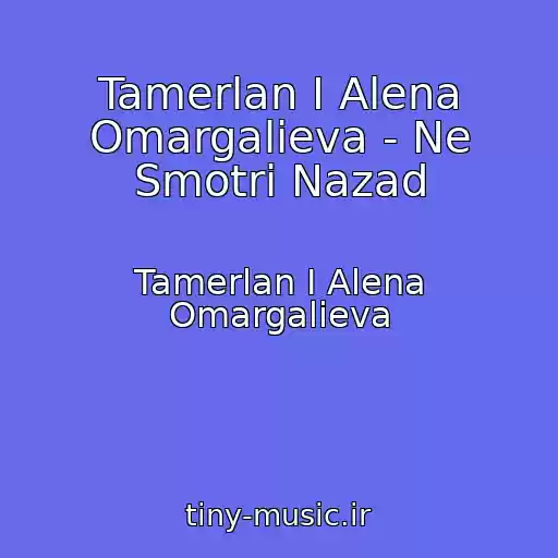 کاور آهنگ Tamerlan I Alena Omargalieva - Ne Smotri Nazad از Tamerlan I Alena Omargalieva
