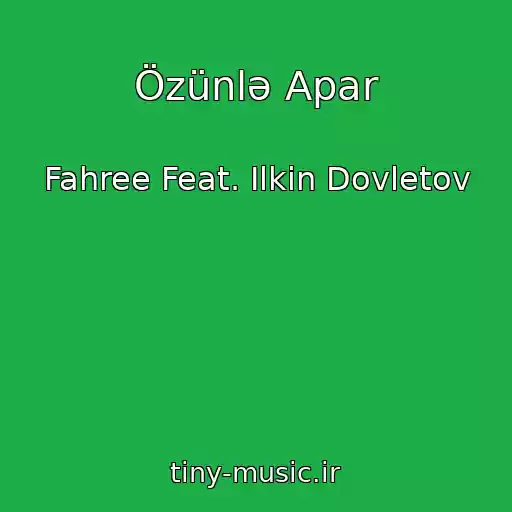 کاور آهنگ Özünlə Apar از Fahree Feat. Ilkin Dovletov