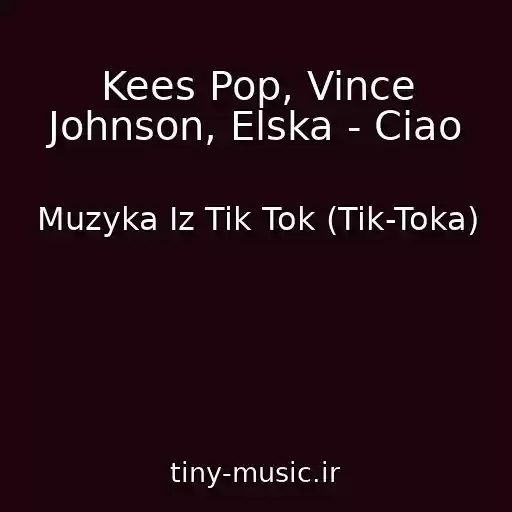 کاور آهنگ Kees Pop, Vince Johnson, Elska - Ciao از Muzyka Iz Tik Tok (Tik-Toka)