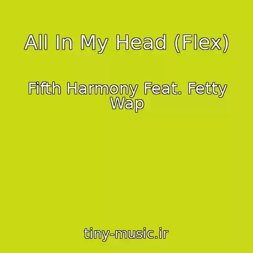 کاور آهنگ All In My Head (Flex) از Fifth Harmony Feat. Fetty Wap