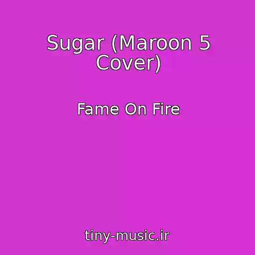 کاور آهنگ Sugar (Maroon 5 Cover) از Fame On Fire