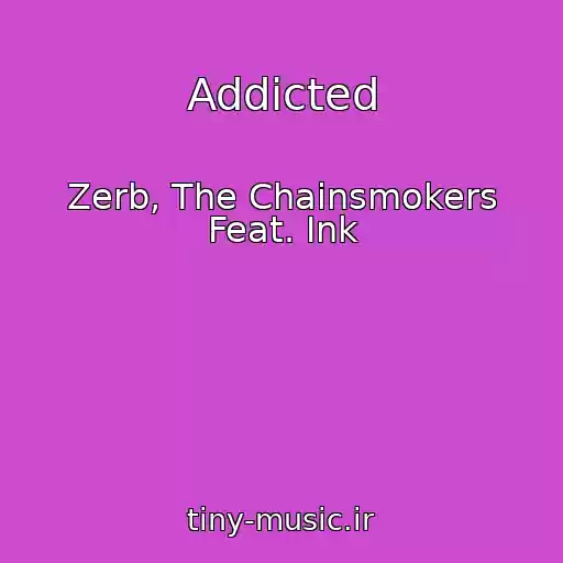 کاور آهنگ Addicted از Zerb, The Chainsmokers Feat. Ink