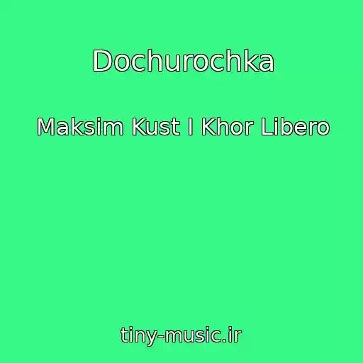 کاور آهنگ Dochurochka از Maksim Kust I Khor Libero