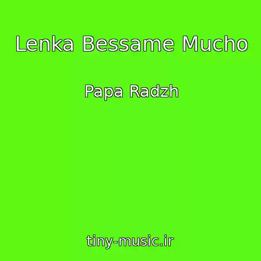 کاور آهنگ Lenka Bessame Mucho از Papa Radzh