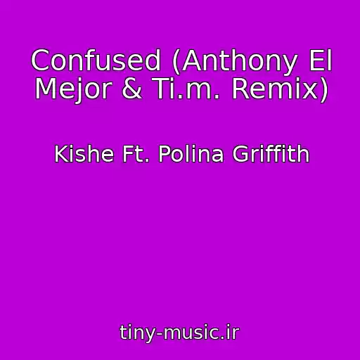 کاور آهنگ Confused (Anthony El Mejor & Ti.m. Remix) از Kishe Ft. Polina Griffith