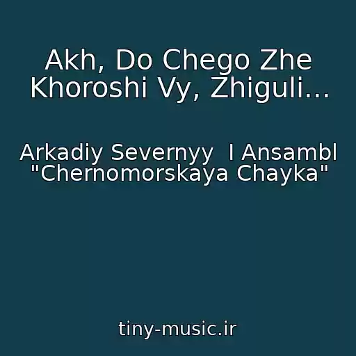 کاور آهنگ Akh, Do Chego Zhe Khoroshi Vy, Zhiguli... از Arkadiy Severnyy  I Ansambl "Chernomorskaya Chayka"