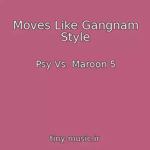 کاور آهنگ Moves Like Gangnam Style از Psy Vs. Maroon 5