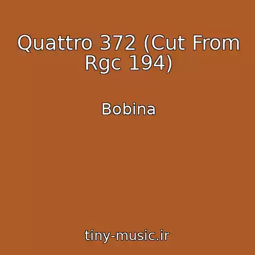 کاور آهنگ Quattro 372 (Cut From Rgc 194) از Bobina