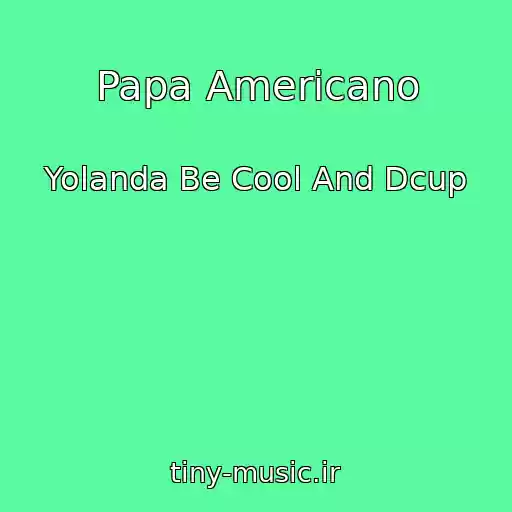 کاور آهنگ Papa Americano از Yolanda Be Cool And Dcup