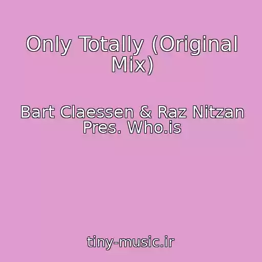 کاور آهنگ Only Totally (Original Mix) از Bart Claessen & Raz Nitzan Pres. Who.is