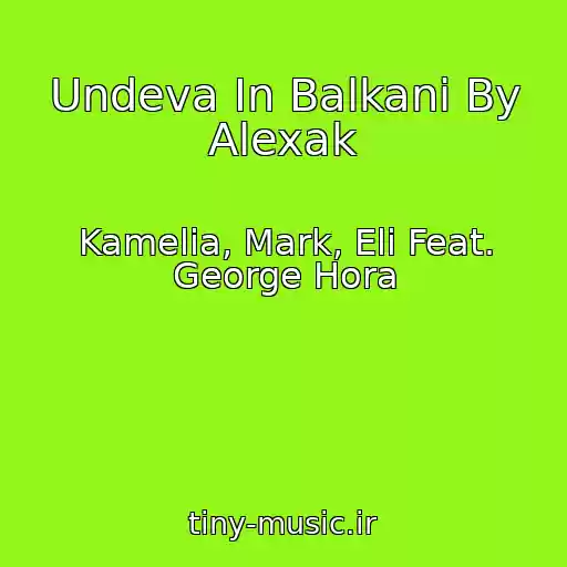 کاور آهنگ Undeva In Balkani By Alexak از Kamelia, Mark, Eli Feat. George Hora