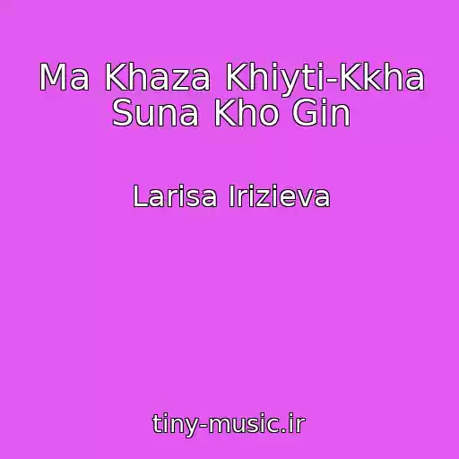 کاور آهنگ Ma Khaza Khiyti-Kkha Suna Kho Gin از Larisa Irizieva