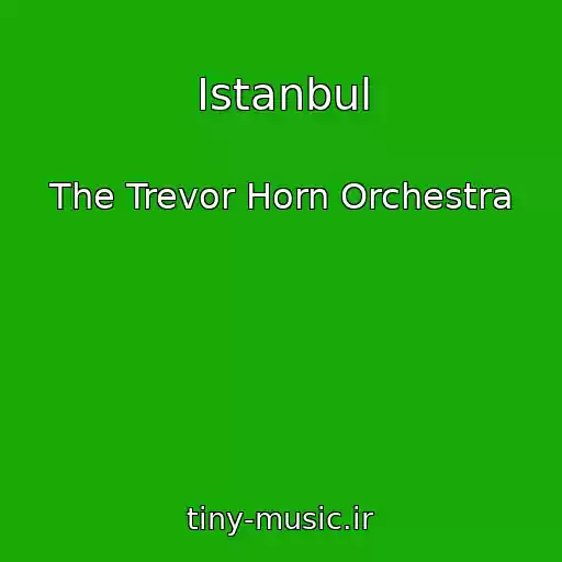 کاور آهنگ Istanbul از The Trevor Horn Orchestra