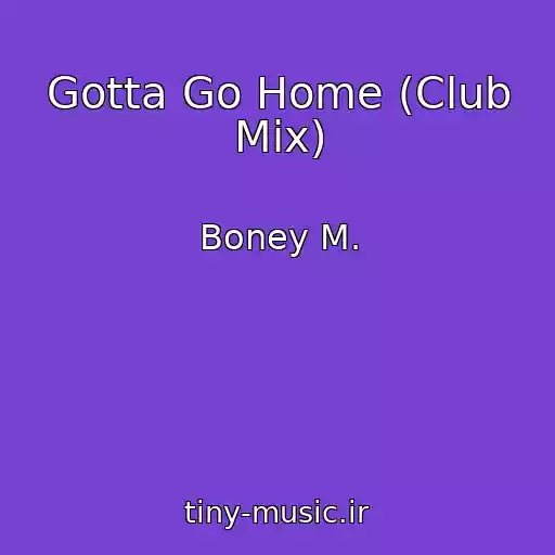 کاور آهنگ Gotta Go Home (Club Mix) از Boney M.