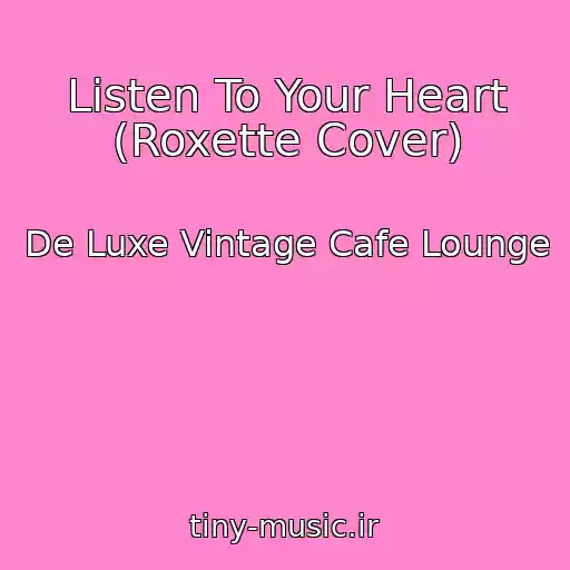 کاور آهنگ Listen To Your Heart (Roxette Cover) از De Luxe Vintage Cafe Lounge