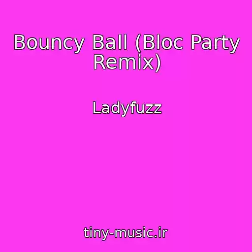 کاور آهنگ Bouncy Ball (Bloc Party Remix) از Ladyfuzz