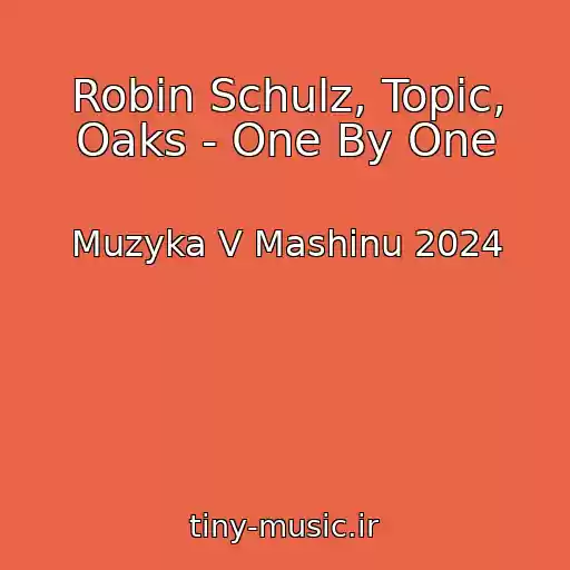 کاور آهنگ Robin Schulz, Topic, Oaks - One By One از Muzyka V Mashinu 2024