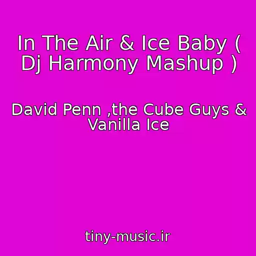 کاور آهنگ In The Air & Ice Baby ( Dj Harmony Mashup ) از David Penn ,the Cube Guys & Vanilla Ice