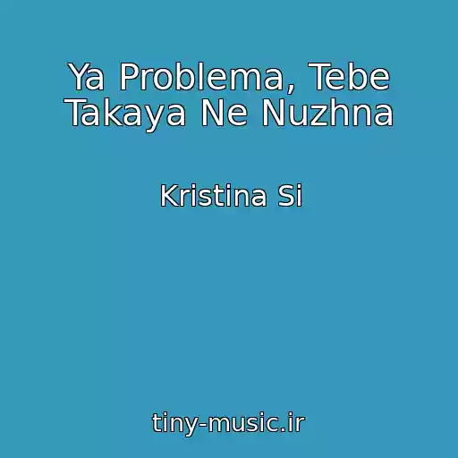 کاور آهنگ Ya Problema, Tebe Takaya Ne Nuzhna از Kristina Si