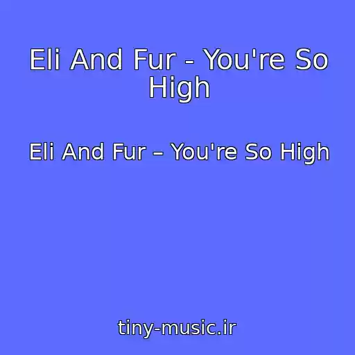 کاور آهنگ Eli And Fur - You're So High از Eli And Fur – You're So High