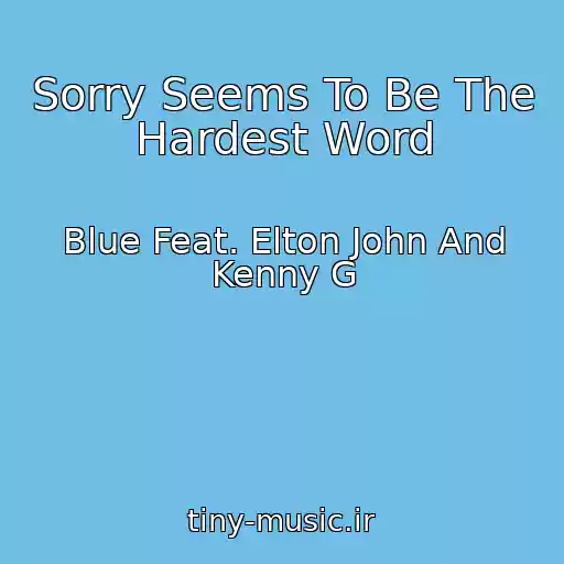 کاور آهنگ Sorry Seems To Be The Hardest Word از Blue Feat. Elton John And Kenny G