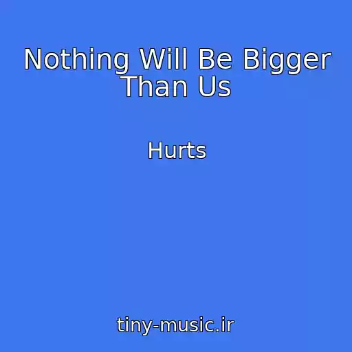 کاور آهنگ Nothing Will Be Bigger Than Us از Hurts