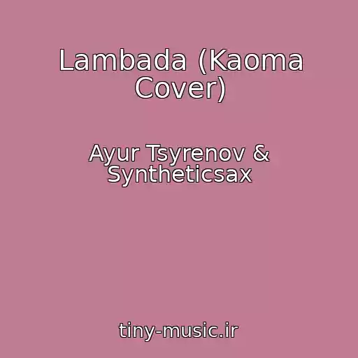کاور آهنگ Lambada (Kaoma Cover) از Ayur Tsyrenov & Syntheticsax