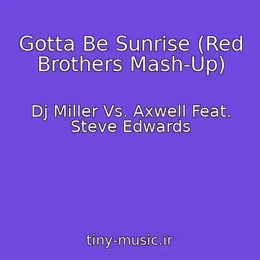 کاور آهنگ Gotta Be Sunrise (Red Brothers Mash-Up) از Dj Miller Vs. Axwell Feat. Steve Edwards