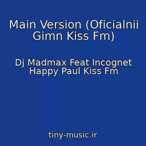 کاور آهنگ Main Version (Oficialnii Gimn Kiss Fm) از Dj Madmax Feat Incognet Happy Paul Kiss Fm