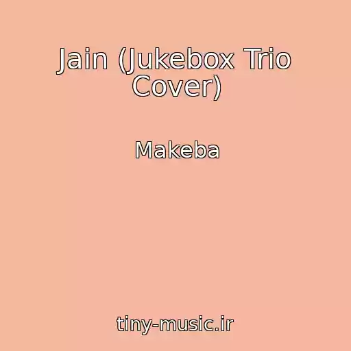 کاور آهنگ Jain (Jukebox Trio Cover) از Makeba