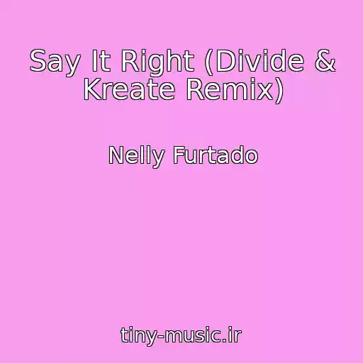 کاور آهنگ Say It Right (Divide & Kreate Remix) از Nelly Furtado
