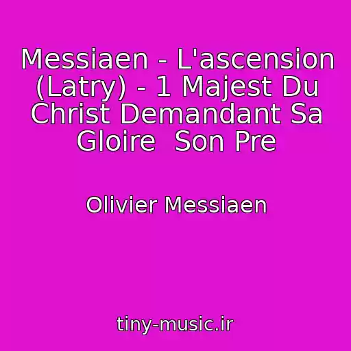 کاور آهنگ Messiaen - L'ascension (Latry) - 1 Majest Du Christ Demandant Sa Gloire  Son Pre از Olivier Messiaen