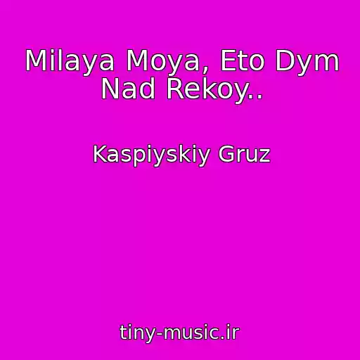 کاور آهنگ Milaya Moya, Eto Dym Nad Rekoy.. از Kaspiyskiy Gruz