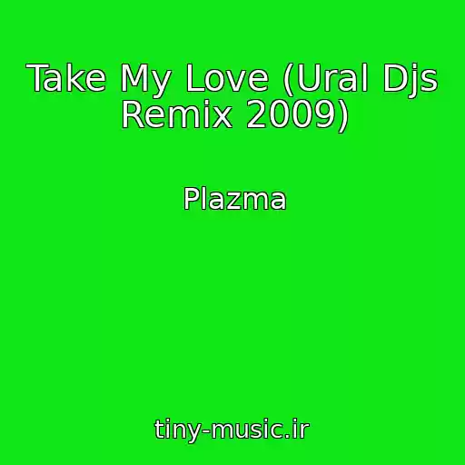 کاور آهنگ Take My Love (Ural Djs Remix 2009) از Plazma