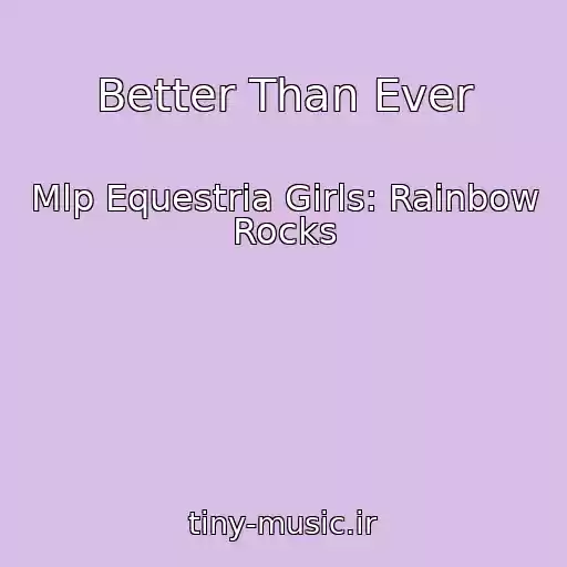 کاور آهنگ Better Than Ever از Mlp Equestria Girls: Rainbow Rocks