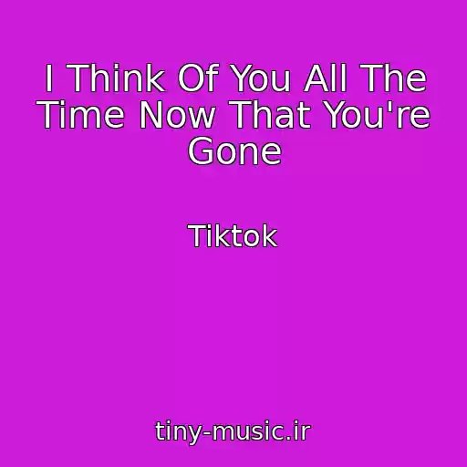 کاور آهنگ I Think Of You All The Time Now That You're Gone از Tiktok