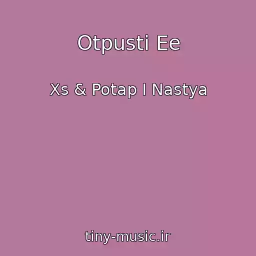 کاور آهنگ Otpusti Ee از Xs & Potap I Nastya