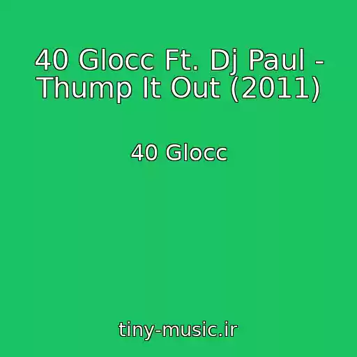 کاور آهنگ 40 Glocc Ft. Dj Paul - Thump It Out (2011) از 40 Glocc
