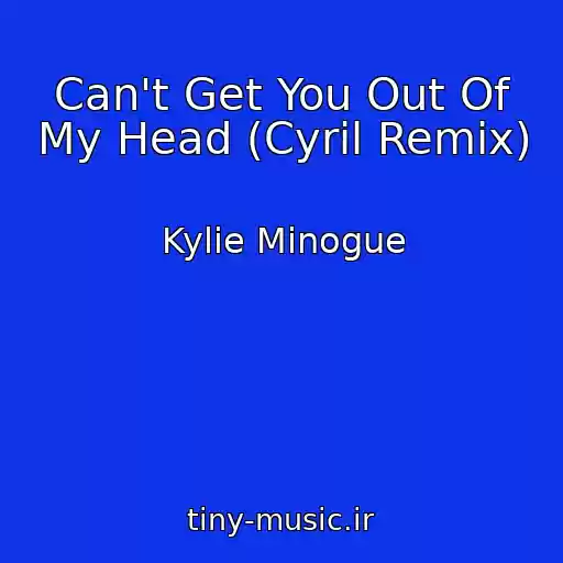 کاور آهنگ Can't Get You Out Of My Head (Cyril Remix) از Kylie Minogue