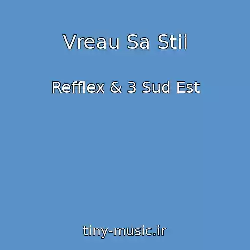 کاور آهنگ Vreau Sa Stii از Refflex & 3 Sud Est