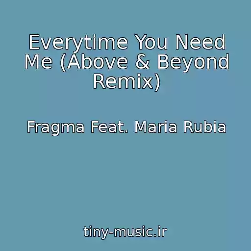 کاور آهنگ Everytime You Need Me (Above & Beyond Remix) از Fragma Feat. Maria Rubia