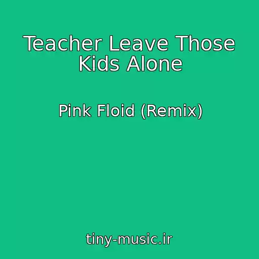 کاور آهنگ Teacher Leave Those Kids Alone از Pink Floid (Remix)