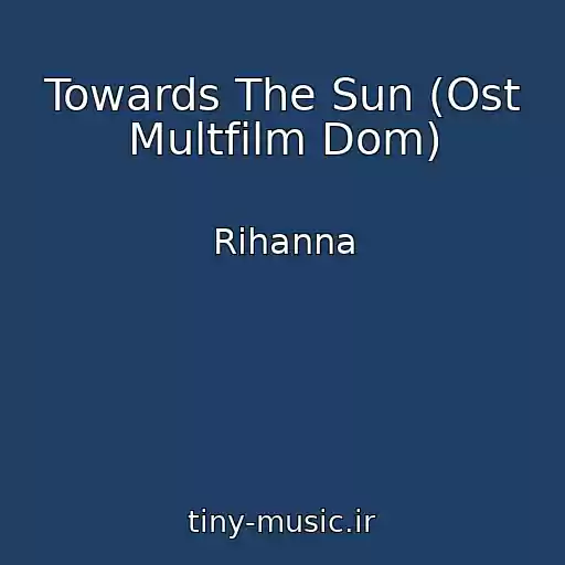 کاور آهنگ Towards The Sun (Ost Multfilm Dom) از Rihanna