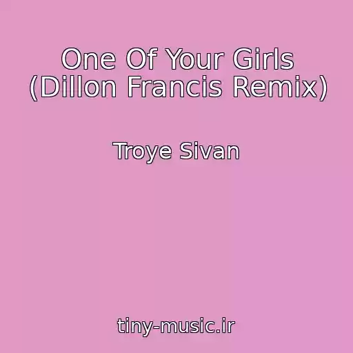 کاور آهنگ One Of Your Girls (Dillon Francis Remix) از Troye Sivan