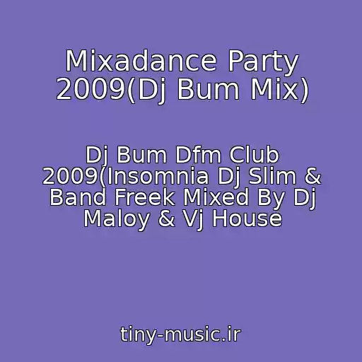 کاور آهنگ Mixadance Party 2009(Dj Bum Mix) از Dj Bum Dfm Club 2009(Insomnia Dj Slim & Band Freek Mixed By Dj Maloy & Vj House
