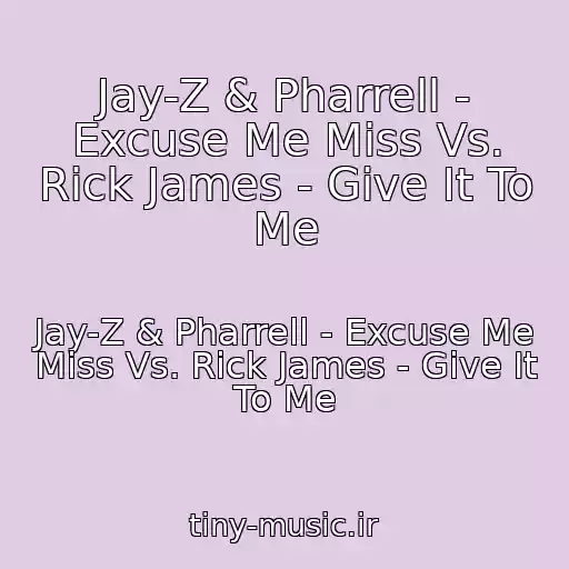 کاور آهنگ Jay-Z & Pharrell - Excuse Me Miss Vs. Rick James - Give It To Me از Jay-Z & Pharrell - Excuse Me Miss Vs. Rick James - Give It To Me